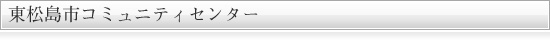 東松島市コミュニティセンター